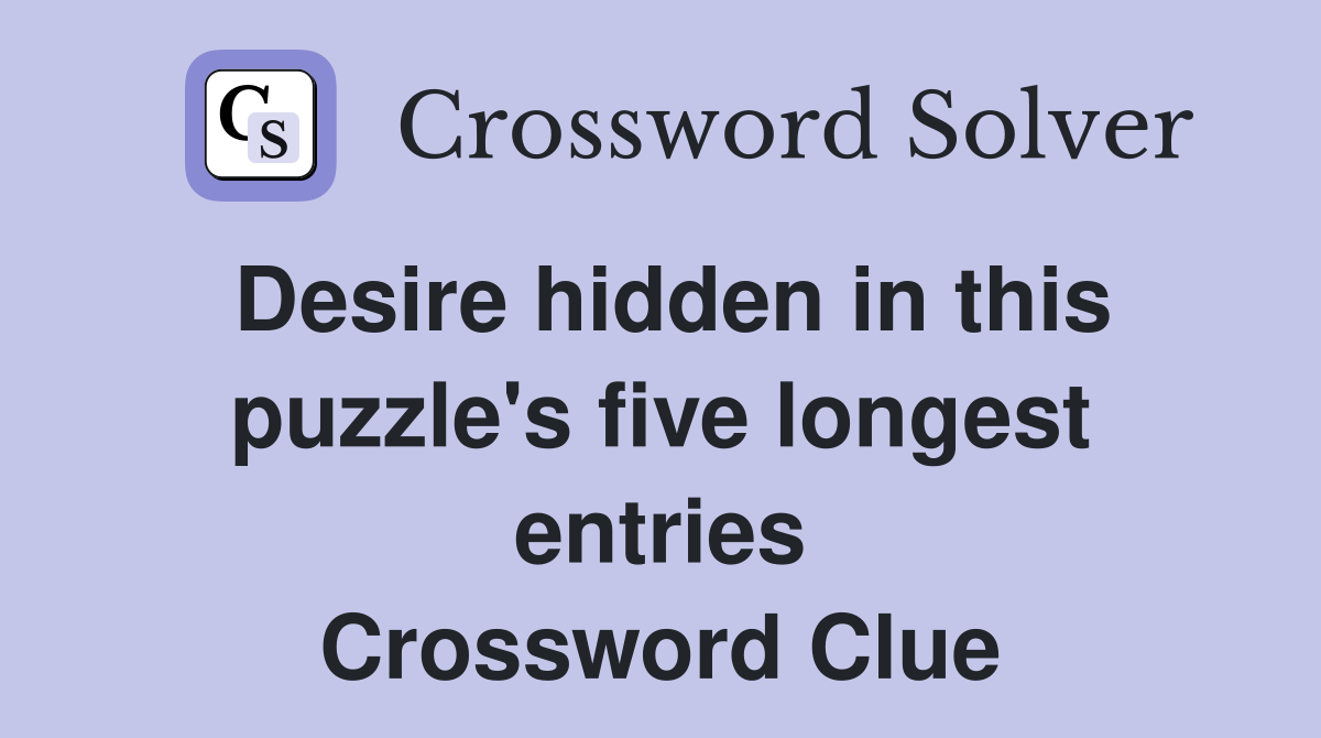 Desire hidden in this puzzle's five longest entries Crossword Clue