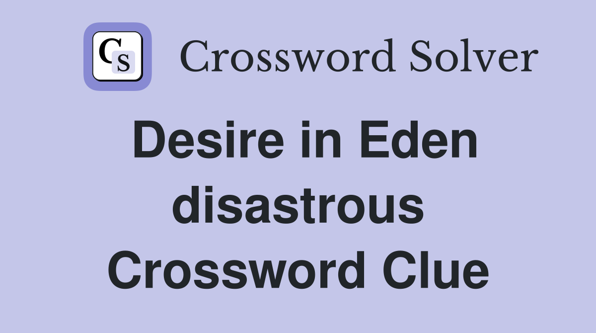 Desire in Eden disastrous Crossword Clue