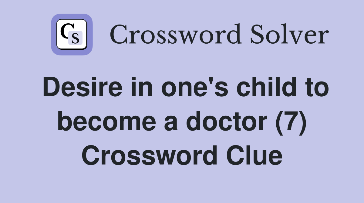 Desire in one's child to become a doctor (7) Crossword Clue