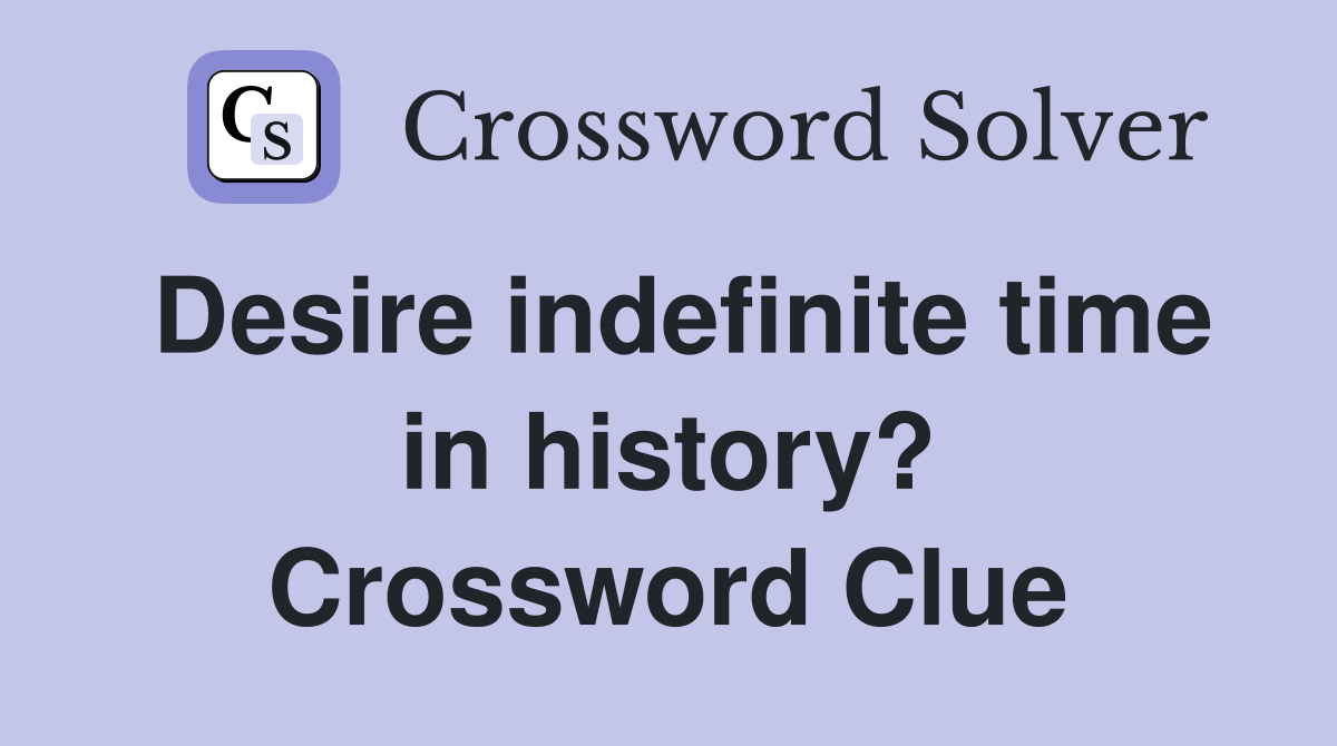 Desire indefinite time in history? Crossword Clue