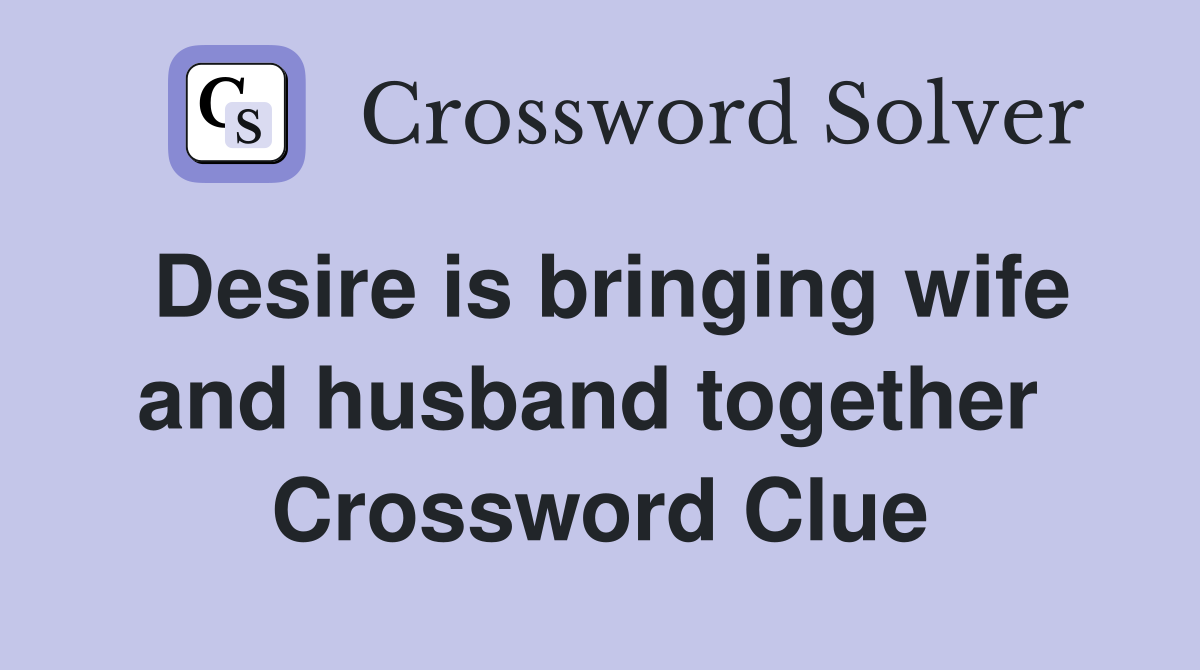 Desire is bringing wife and husband together  Crossword Clue