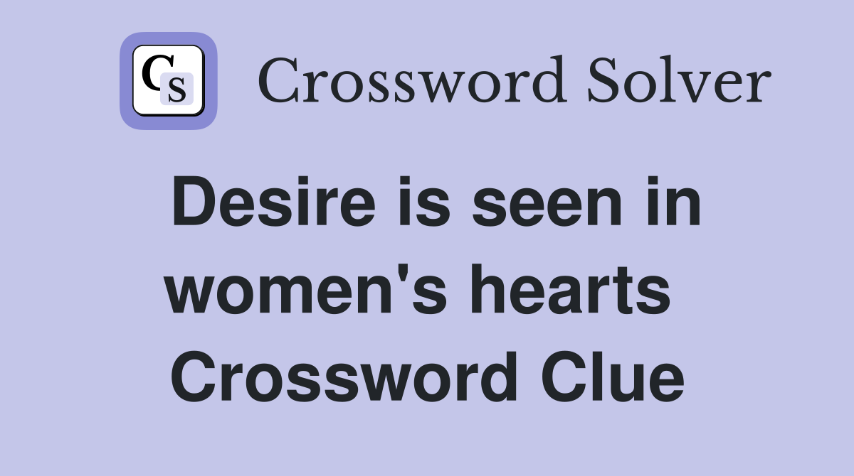 Desire is seen in women's hearts  Crossword Clue