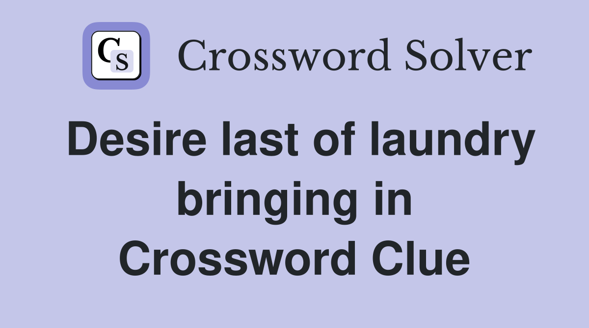 Desire last of laundry bringing in Crossword Clue