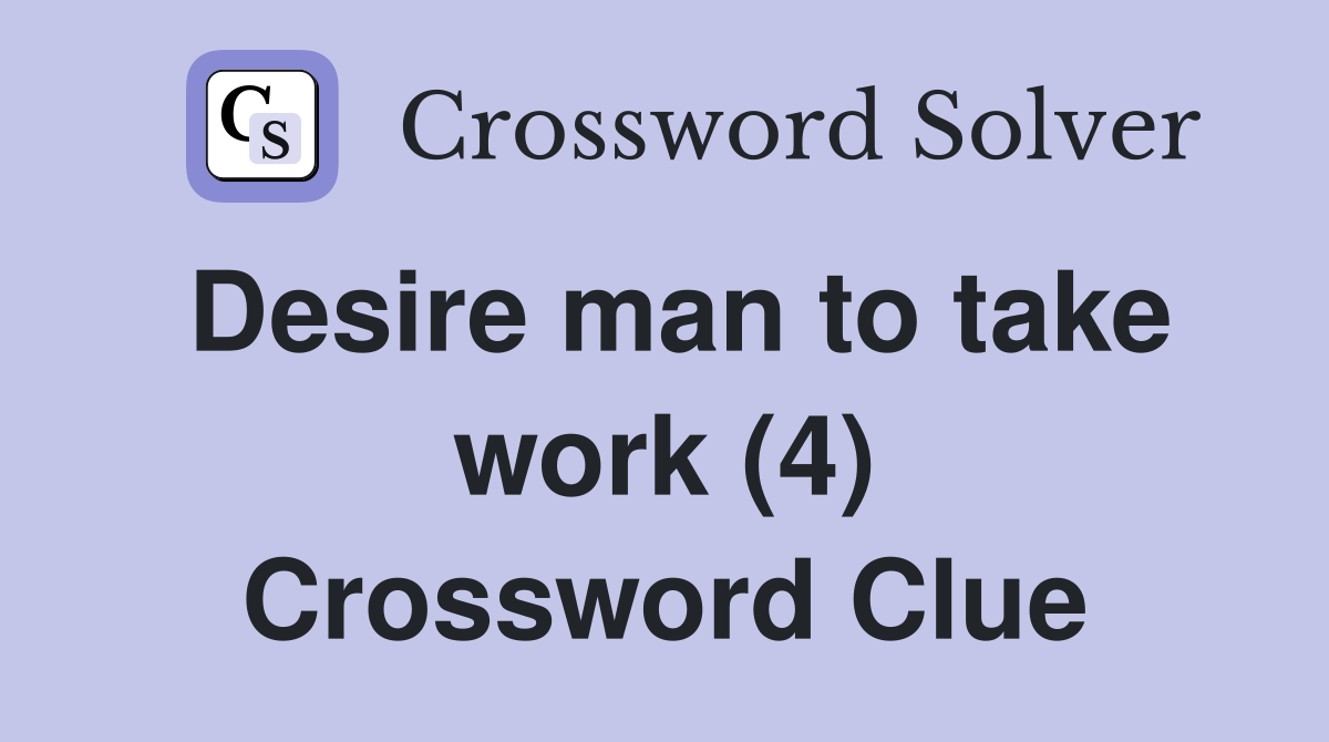 Desire man to take work (4) Crossword Clue