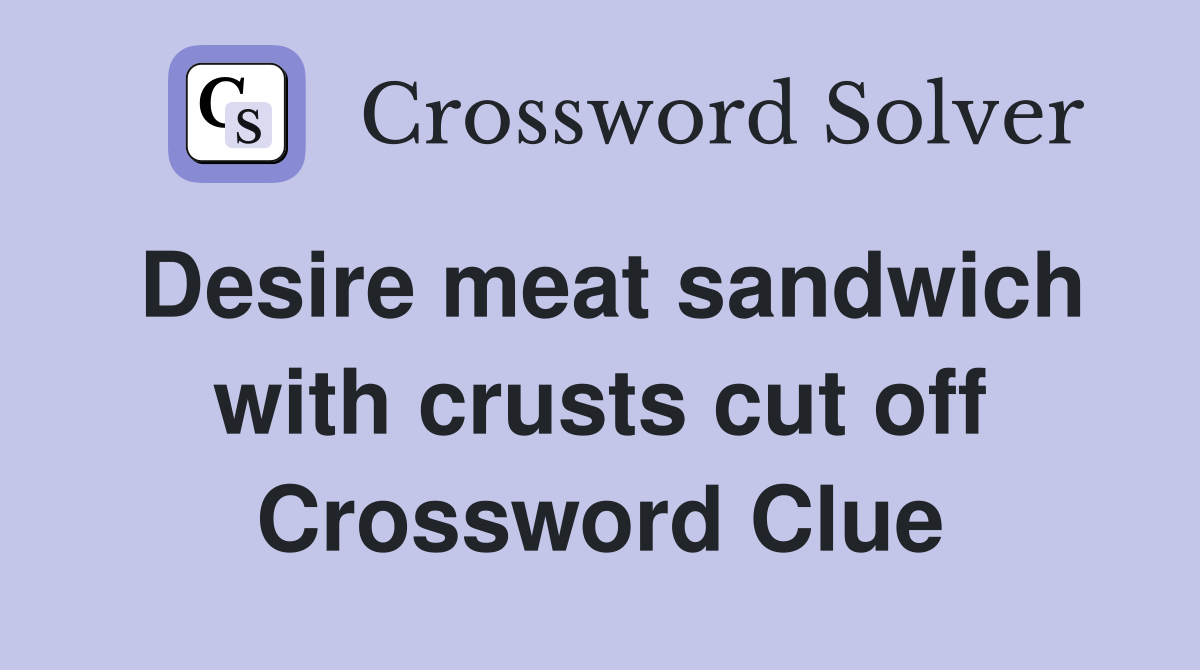 Desire meat sandwich with crusts cut off Crossword Clue