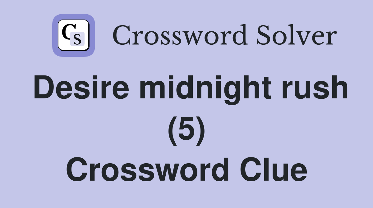 Desire midnight rush (5) Crossword Clue
