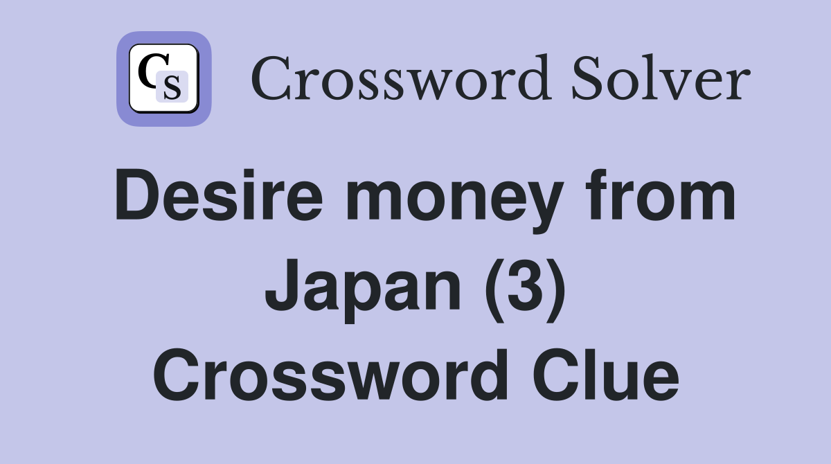 Desire money from Japan (3) Crossword Clue