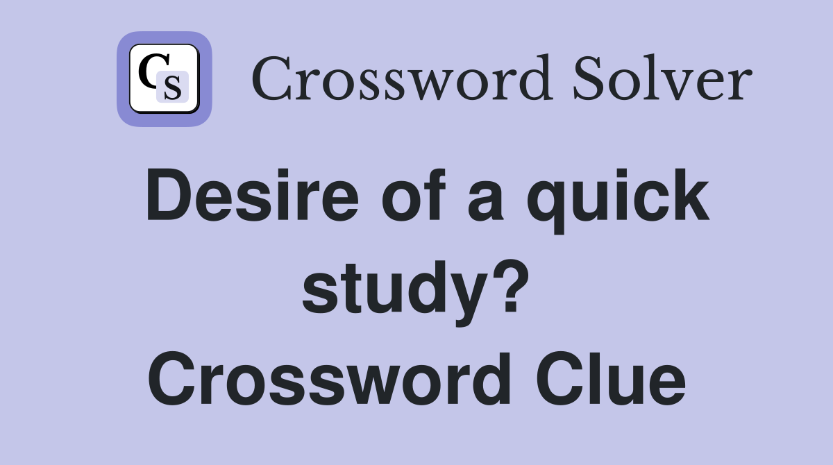 Desire of a quick study? Crossword Clue