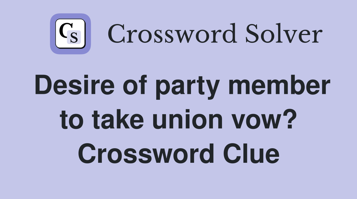 Desire of party member to take union vow? Crossword Clue