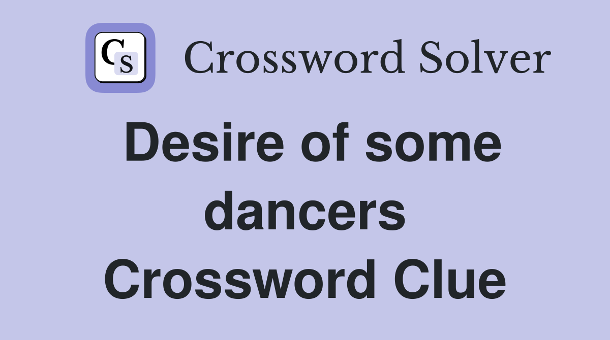 Desire of some dancers Crossword Clue
