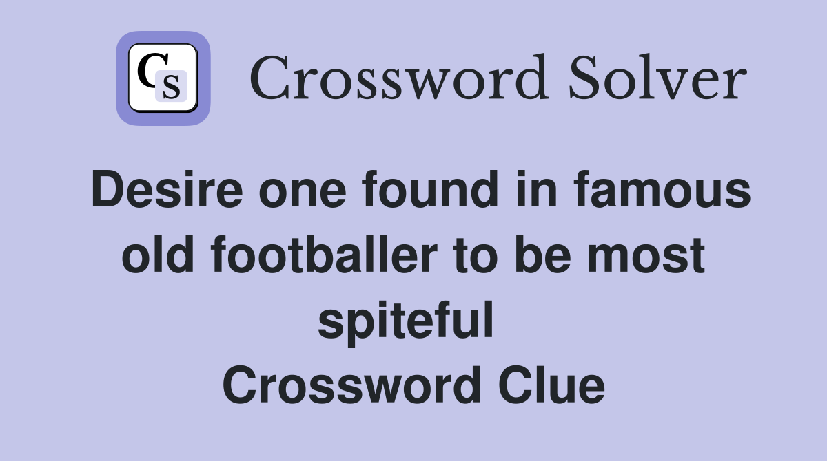 Desire one found in famous old footballer to be most spiteful  Crossword Clue