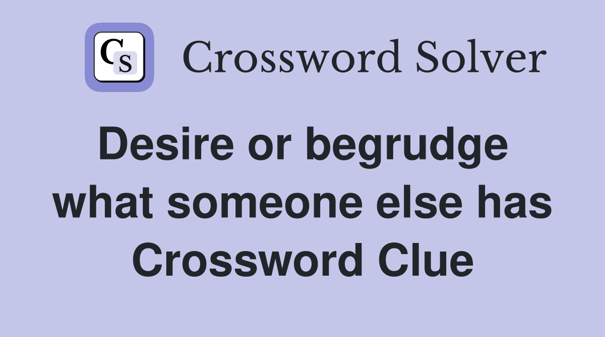 Desire or begrudge  what someone else has Crossword Clue