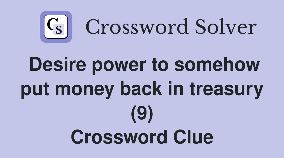 Desire power to somehow put money back in treasury (9) Crossword Clue