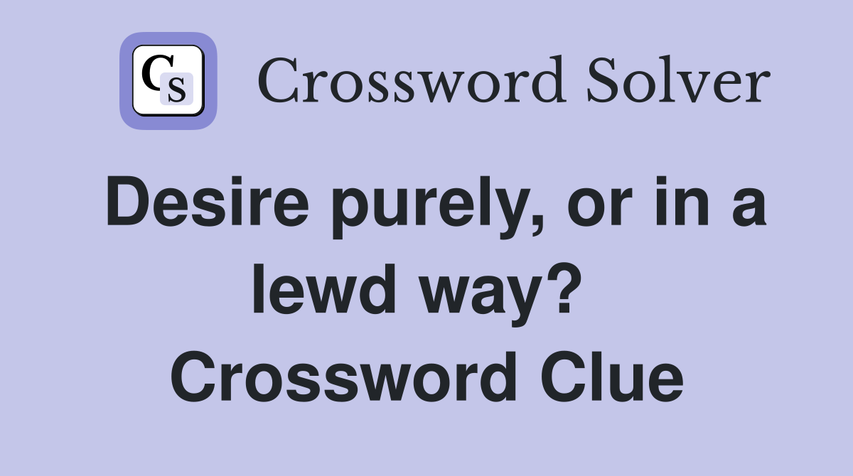 Desire purely, or in a lewd way?  Crossword Clue