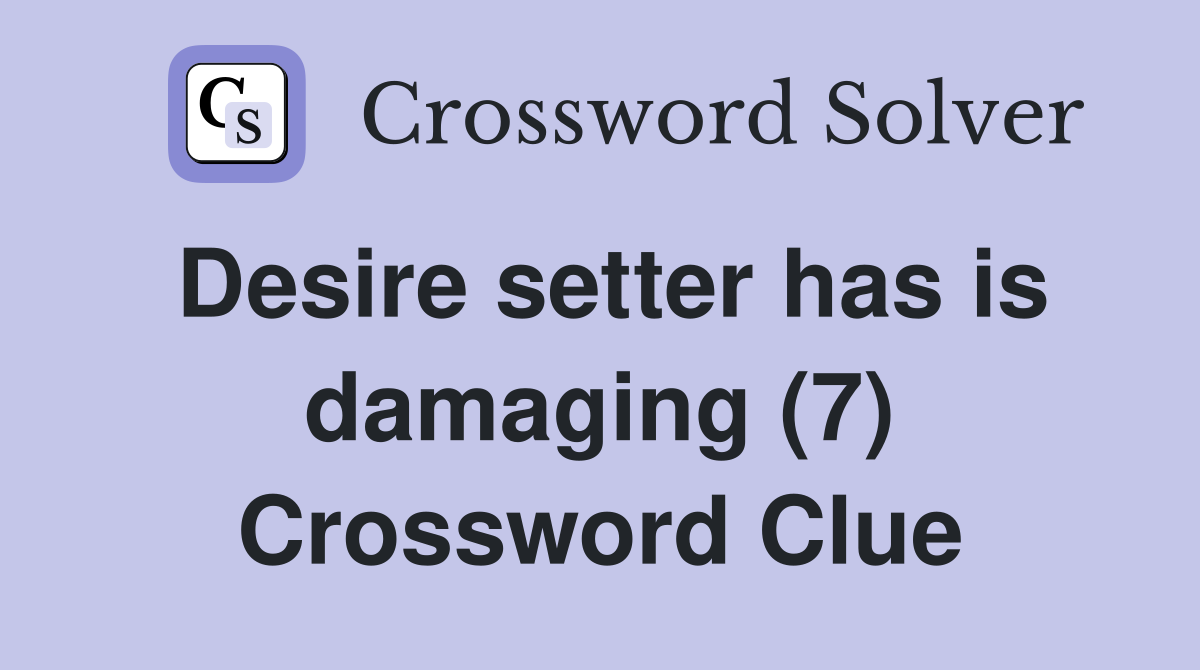 Desire setter has is damaging (7) Crossword Clue