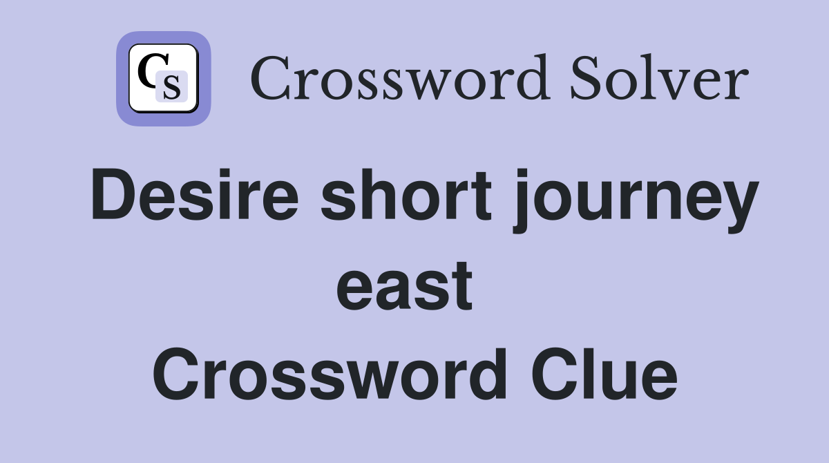 Desire short journey east  Crossword Clue