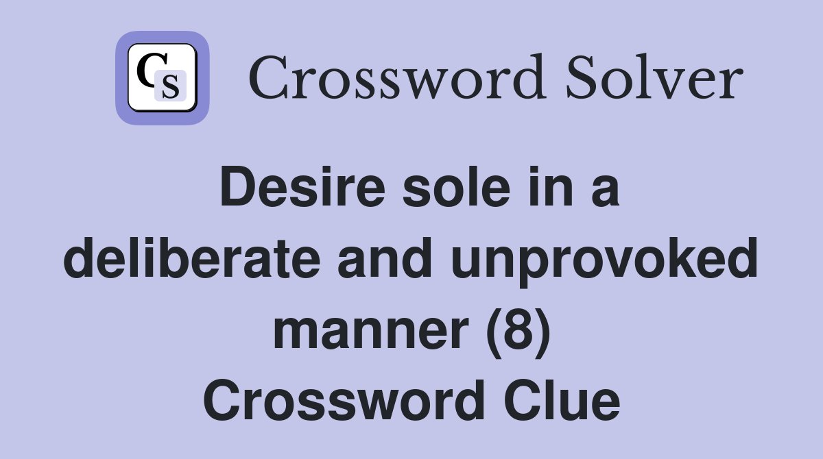 Desire sole in a deliberate and unprovoked manner (8) Crossword Clue