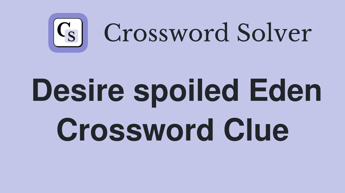 Desire spoiled Eden Crossword Clue