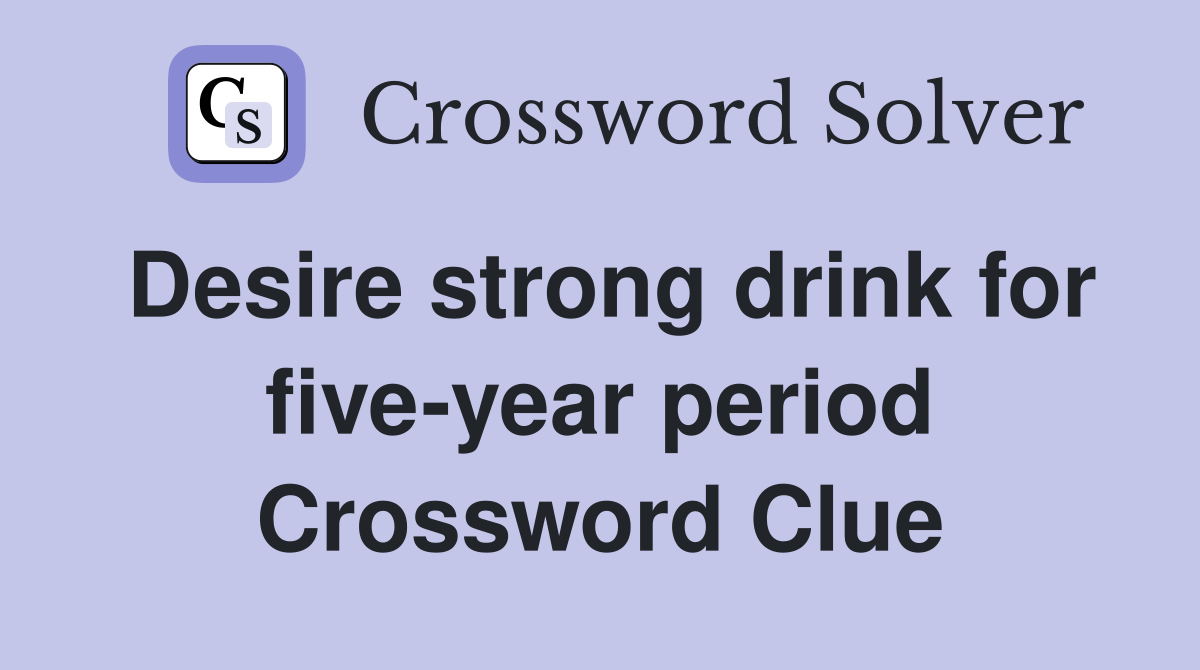 Desire strong drink for five-year period Crossword Clue