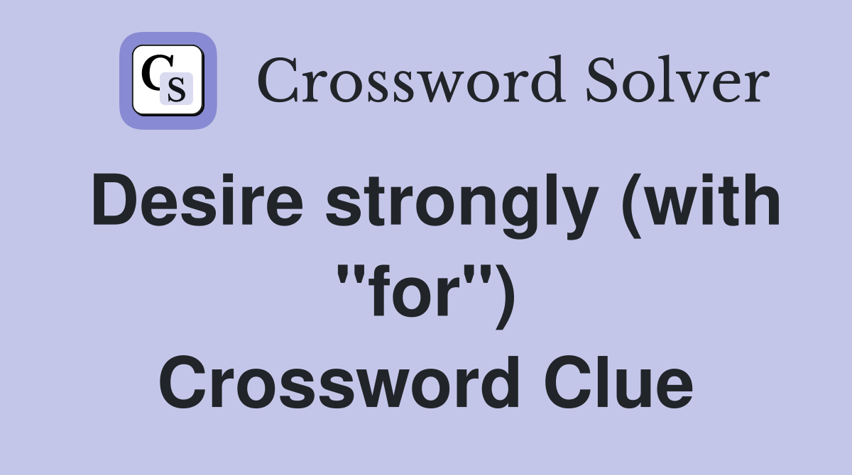 Desire strongly (with "for") Crossword Clue