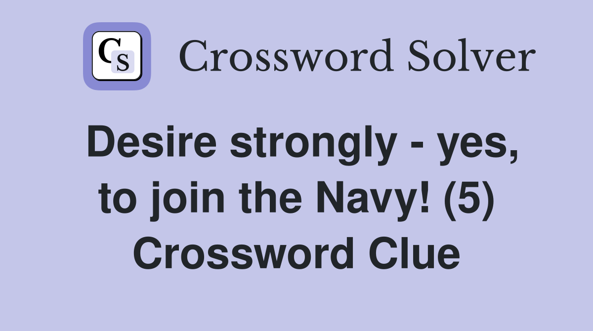 Desire strongly - yes, to join the Navy! (5) Crossword Clue