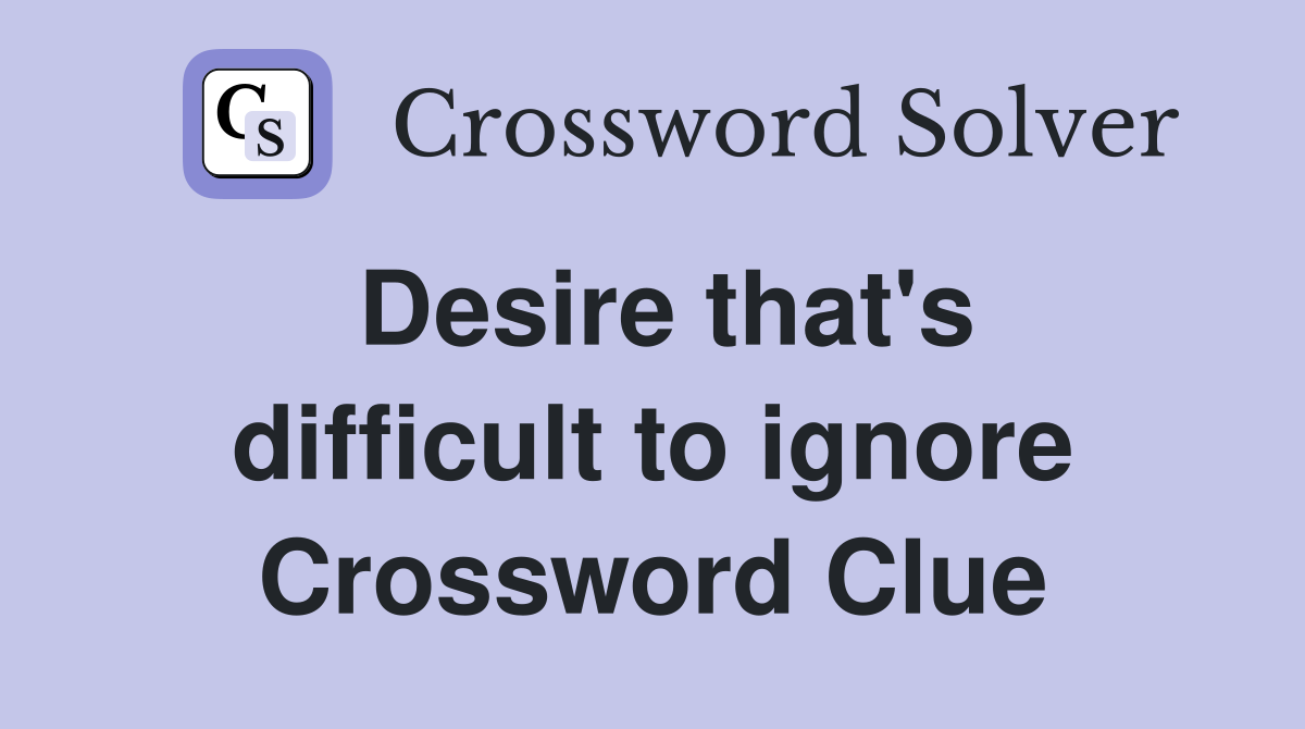 Desire that's difficult to ignore Crossword Clue