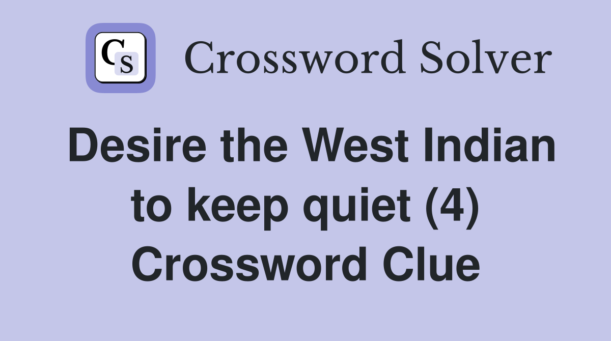 Desire the West Indian to keep quiet (4) Crossword Clue