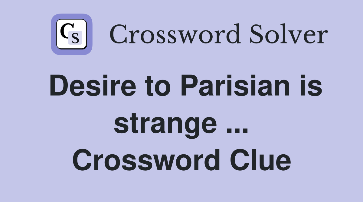 Desire to Parisian is strange ... Crossword Clue