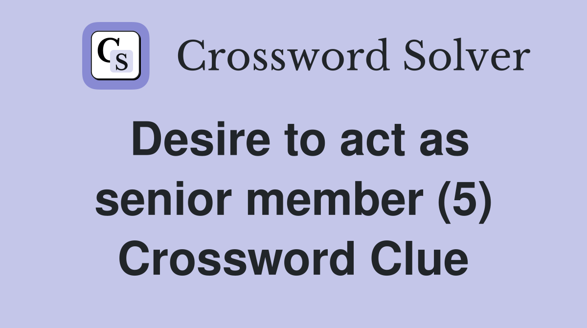 Desire to act as senior member (5) Crossword Clue