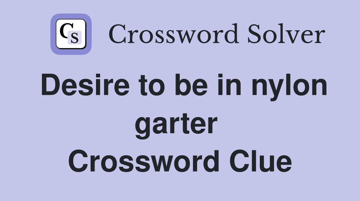 Desire to be in nylon garter  Crossword Clue
