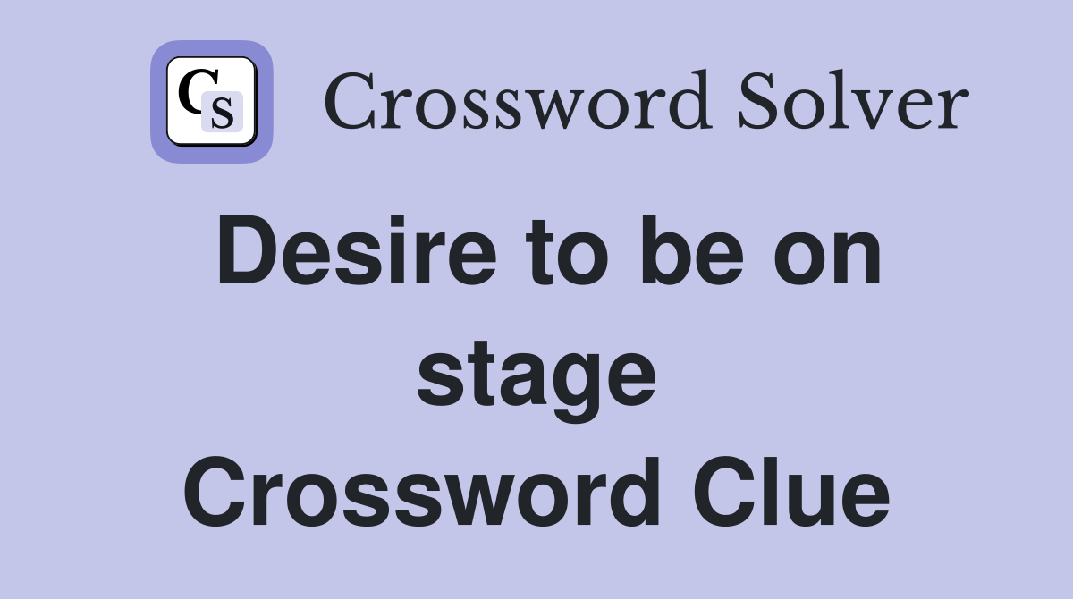 Desire to be on stage Crossword Clue