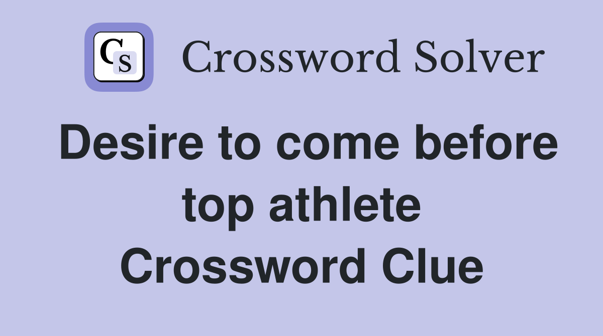 Desire to come before top athlete Crossword Clue