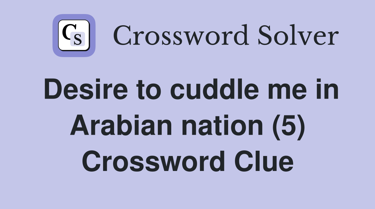Desire to cuddle me in Arabian nation (5) Crossword Clue
