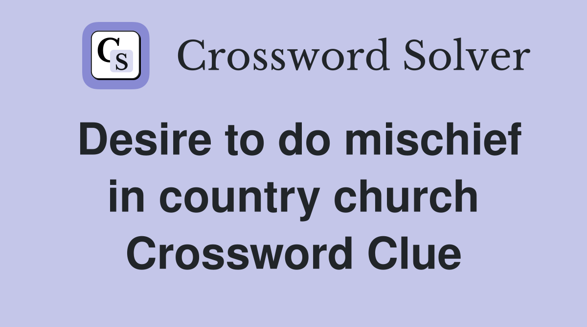 Desire to do mischief in country church Crossword Clue