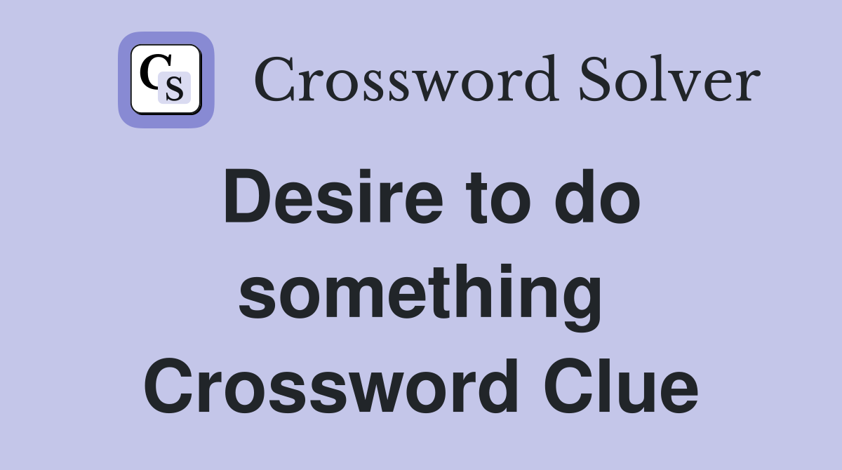 Desire to do something Crossword Clue