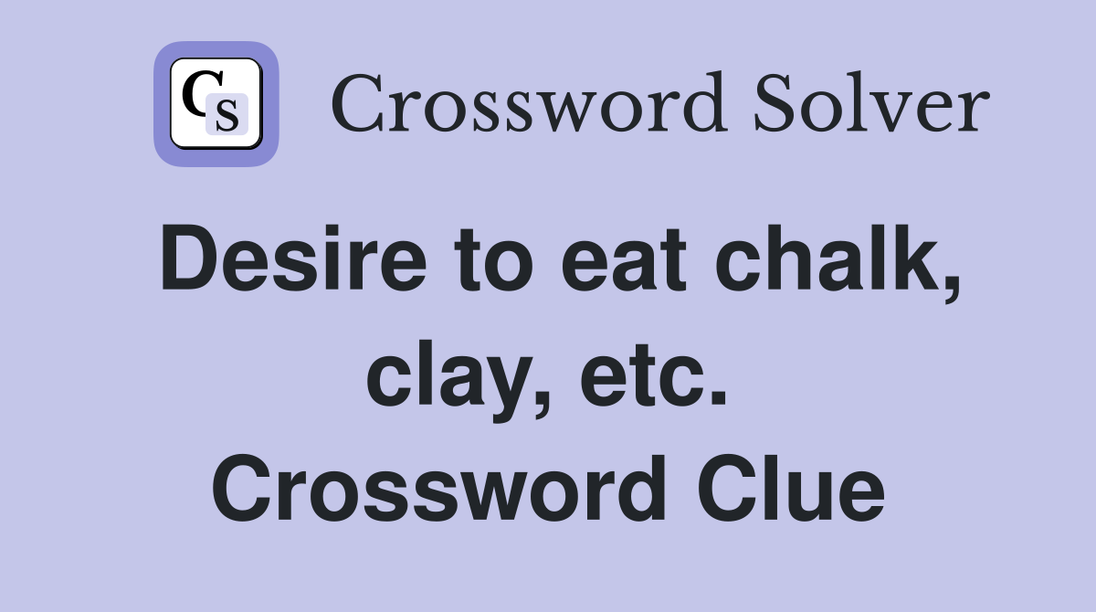 Desire to eat chalk, clay, etc. Crossword Clue