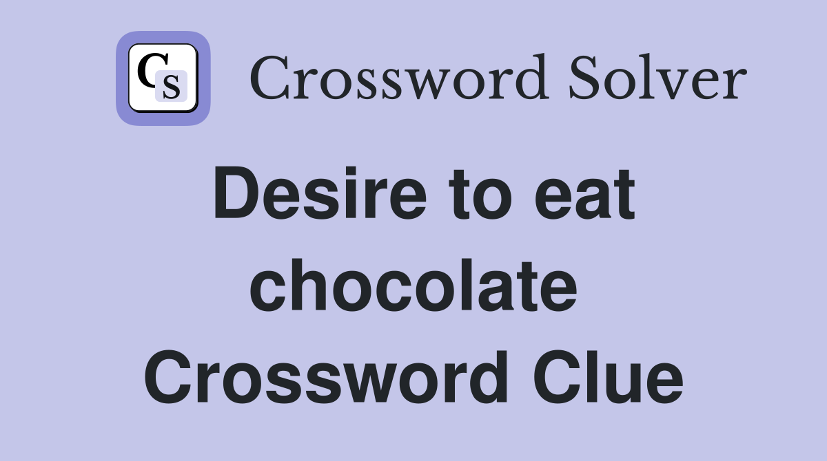 Desire to eat chocolate Crossword Clue