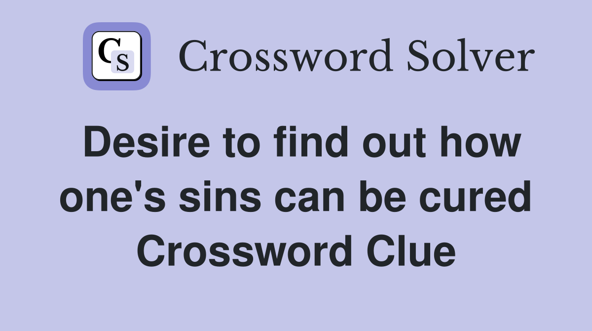 Desire to find out how one's sins can be cured Crossword Clue