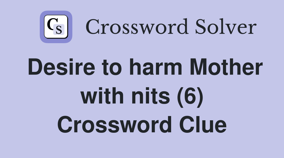Desire to harm Mother with nits (6) Crossword Clue