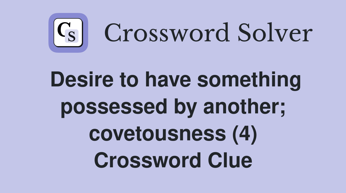 Desire to have something possessed by another; covetousness (4) Crossword Clue