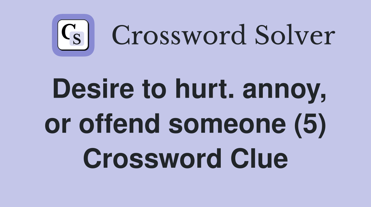 Desire to hurt. annoy, or offend someone (5) Crossword Clue