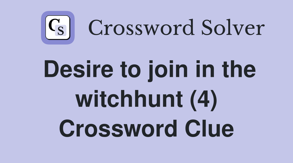 Desire to join in the witchhunt (4) Crossword Clue
