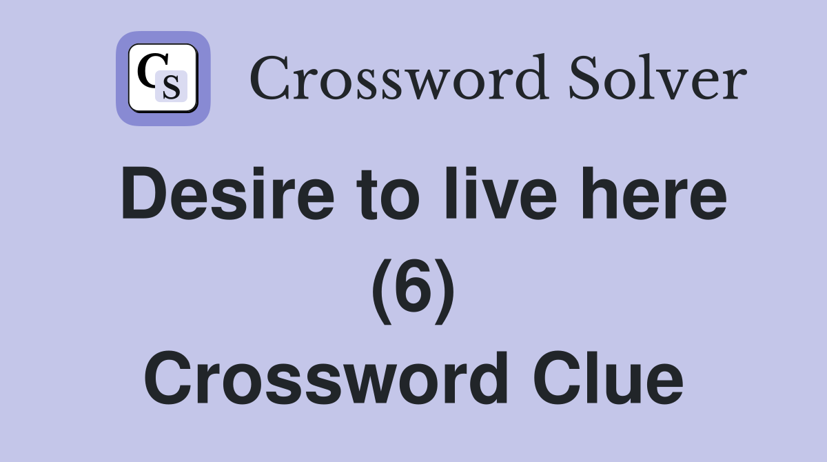 Desire to live here (6) Crossword Clue