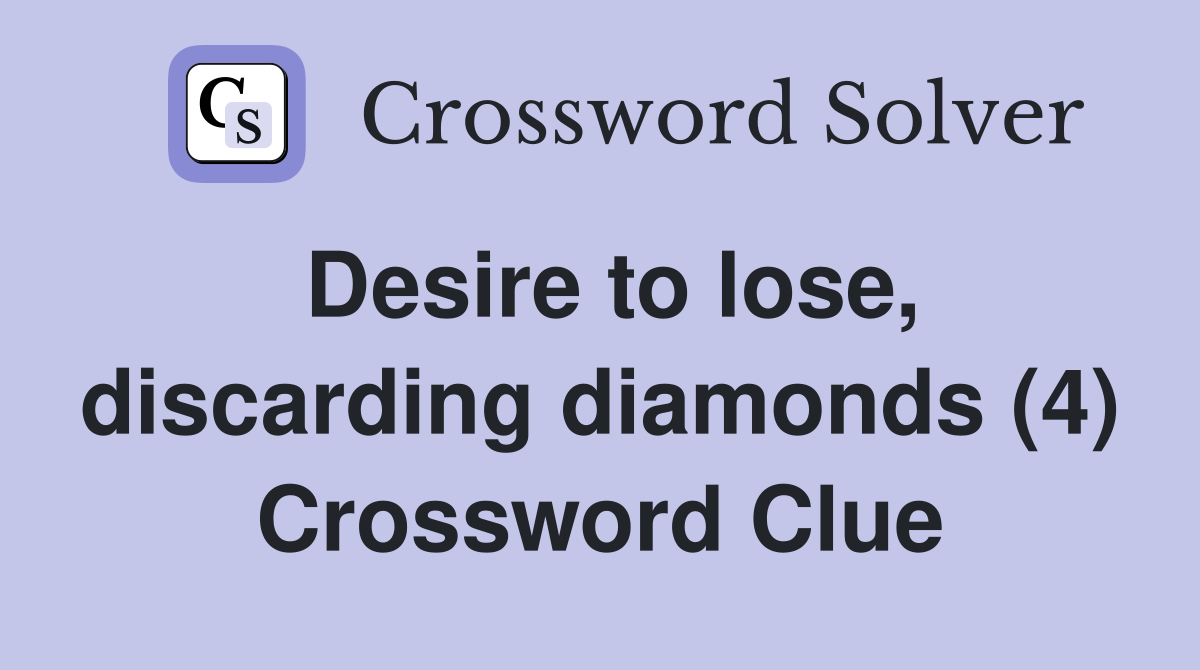 Desire to lose, discarding diamonds (4) Crossword Clue
