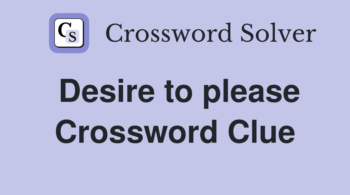 Desire to please Crossword Clue