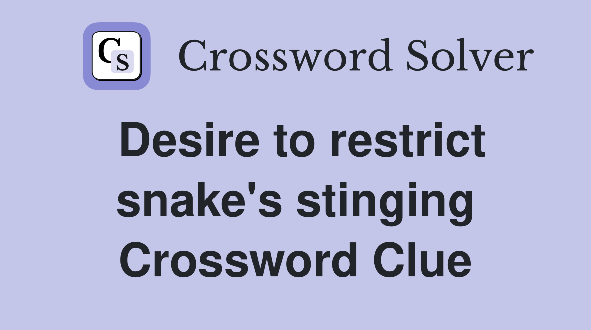 Desire to restrict snake's stinging Crossword Clue