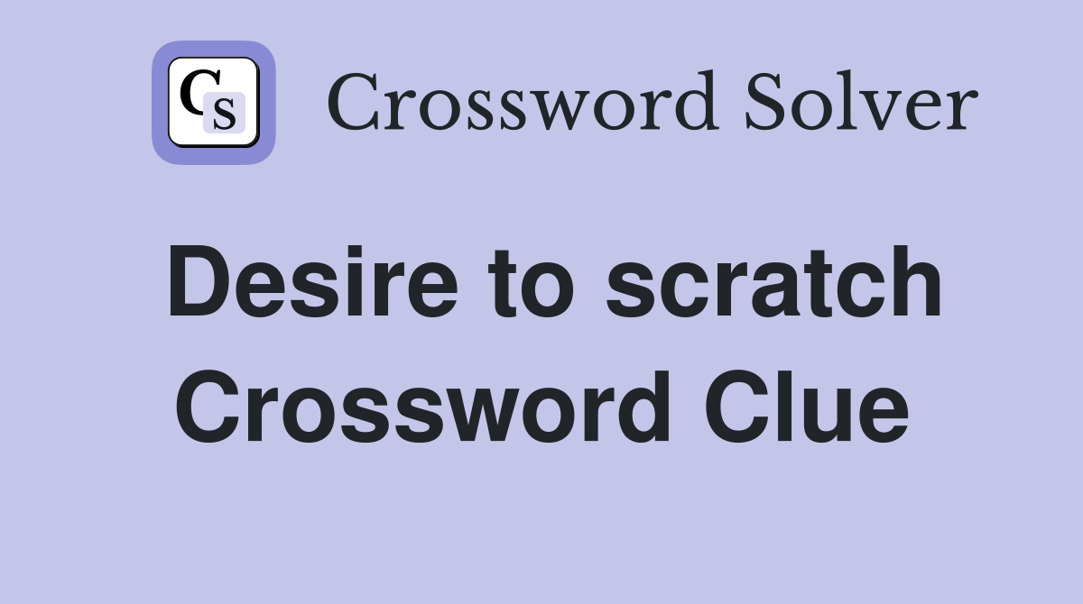 Desire to scratch Crossword Clue