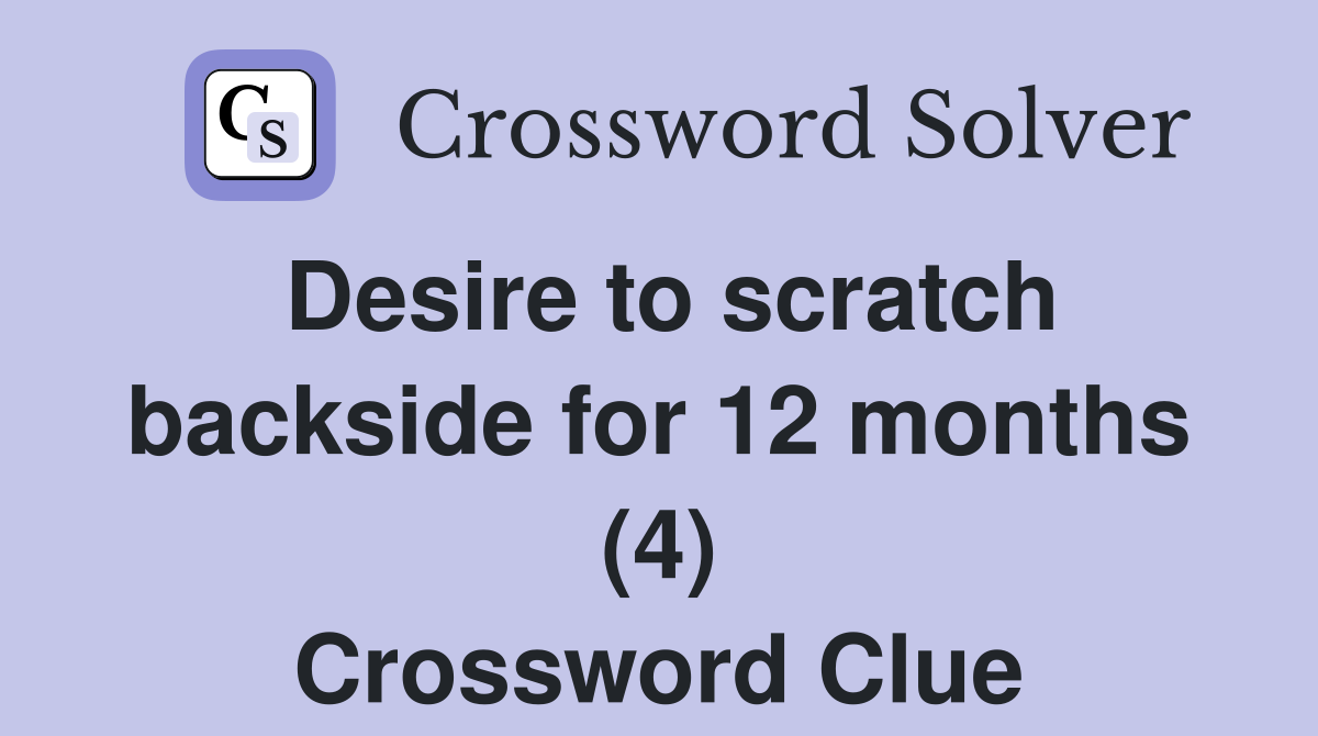 Desire to scratch backside for 12 months (4) Crossword Clue