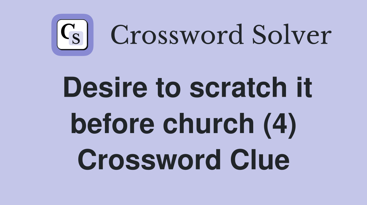Desire to scratch it before church (4) Crossword Clue