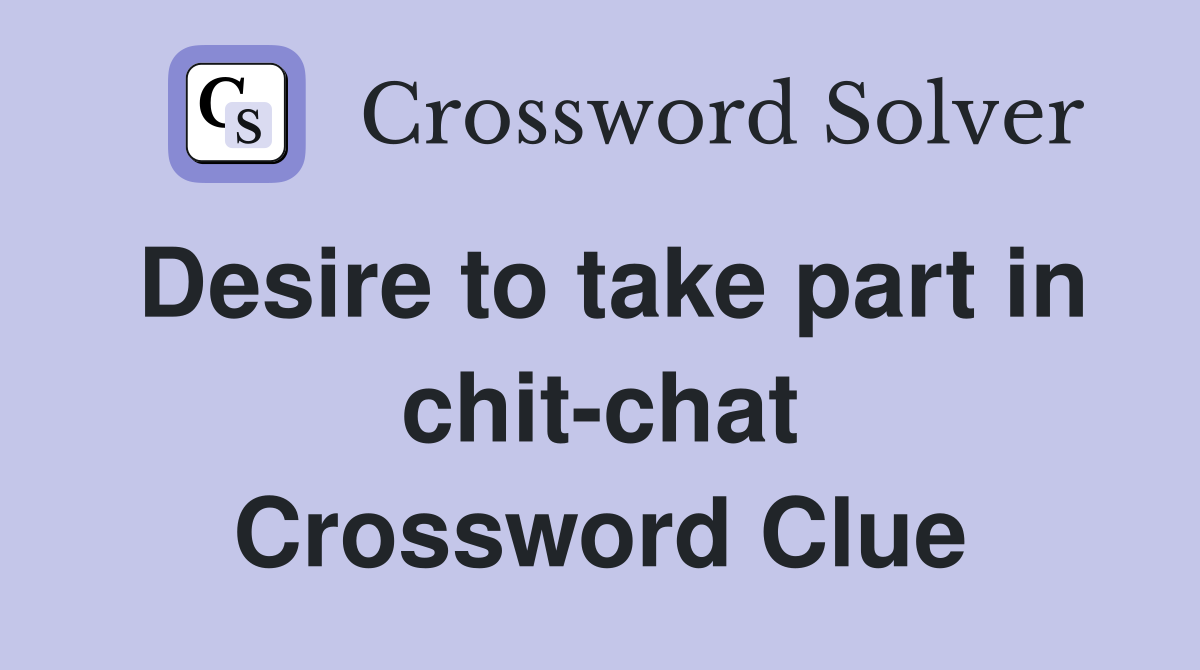 Desire to take part in chit-chat Crossword Clue